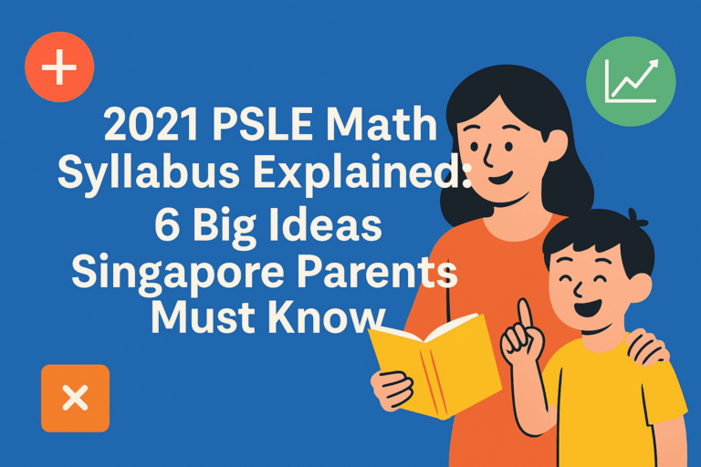 What’s New in Singapore Primary Math Syllabus? Key Changes after 2021 Updates (For Students taking PSLE from 2026 Onwards)